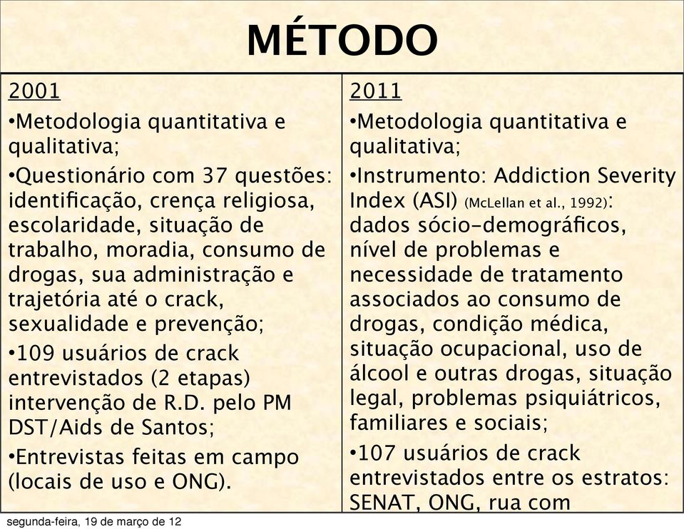 2011 Metodologia quantitativa e qualitativa; Instrumento: Addiction Severity Index (ASI) (McLellan et al.