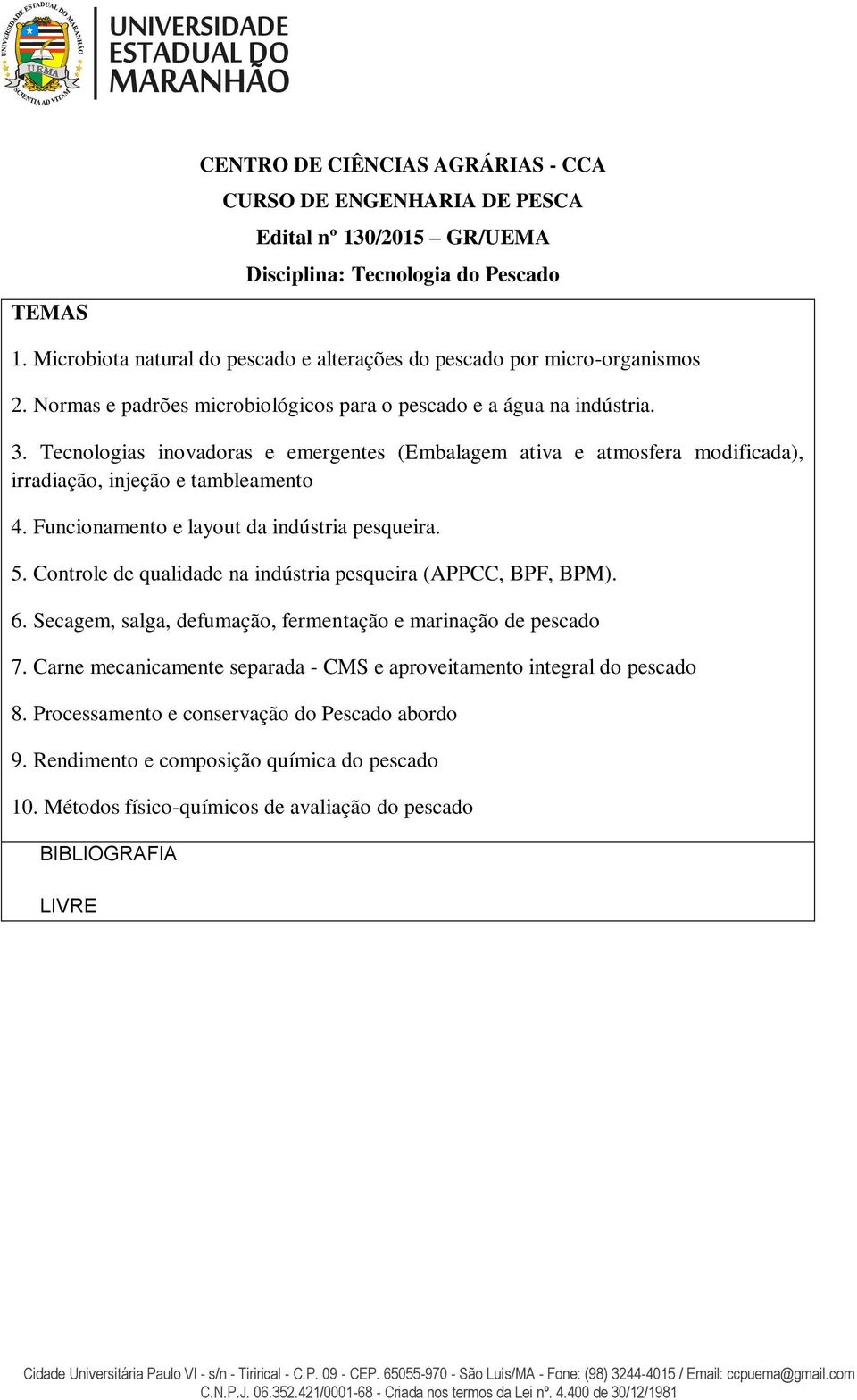 Tecnologias inovadoras e emergentes (Embalagem ativa e atmosfera modificada), irradiação, injeção e tambleamento 4. Funcionamento e layout da indústria pesqueira. 5.