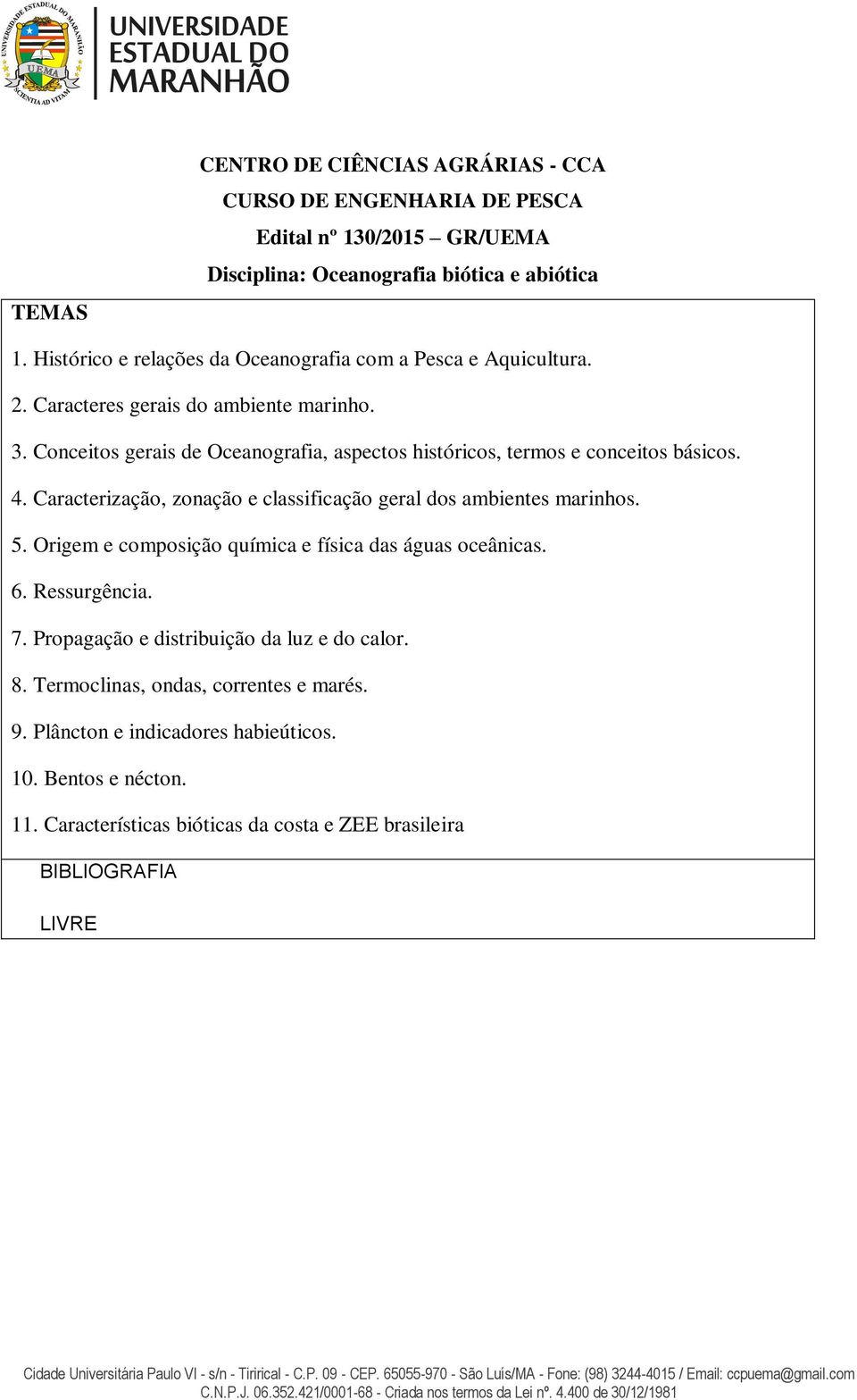 Conceitos gerais de Oceanografia, aspectos históricos, termos e conceitos básicos. 4. Caracterização, zonação e classificação geral dos ambientes marinhos. 5.