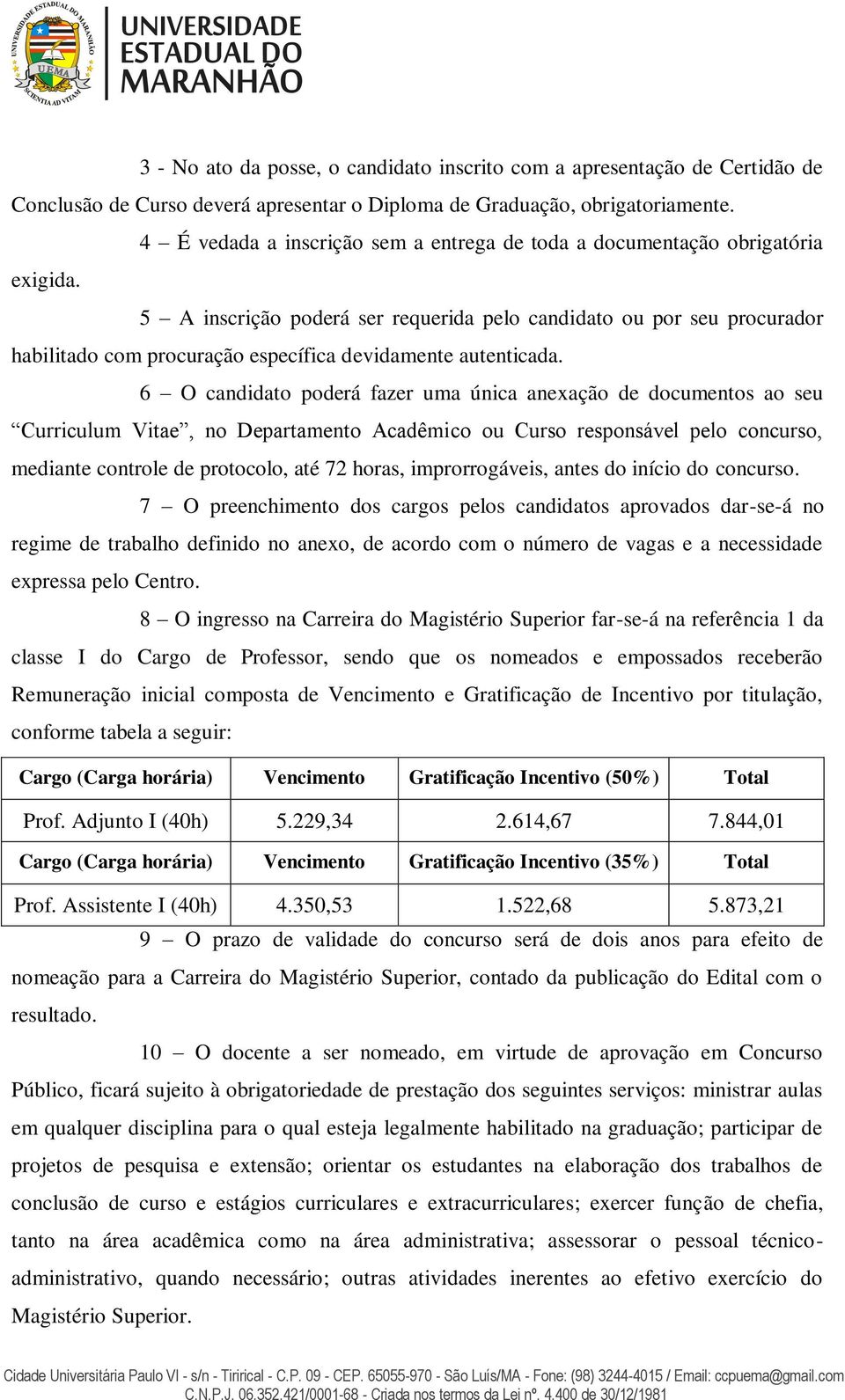 5 A inscrição poderá ser requerida pelo candidato ou por seu procurador habilitado com procuração específica devidamente autenticada.