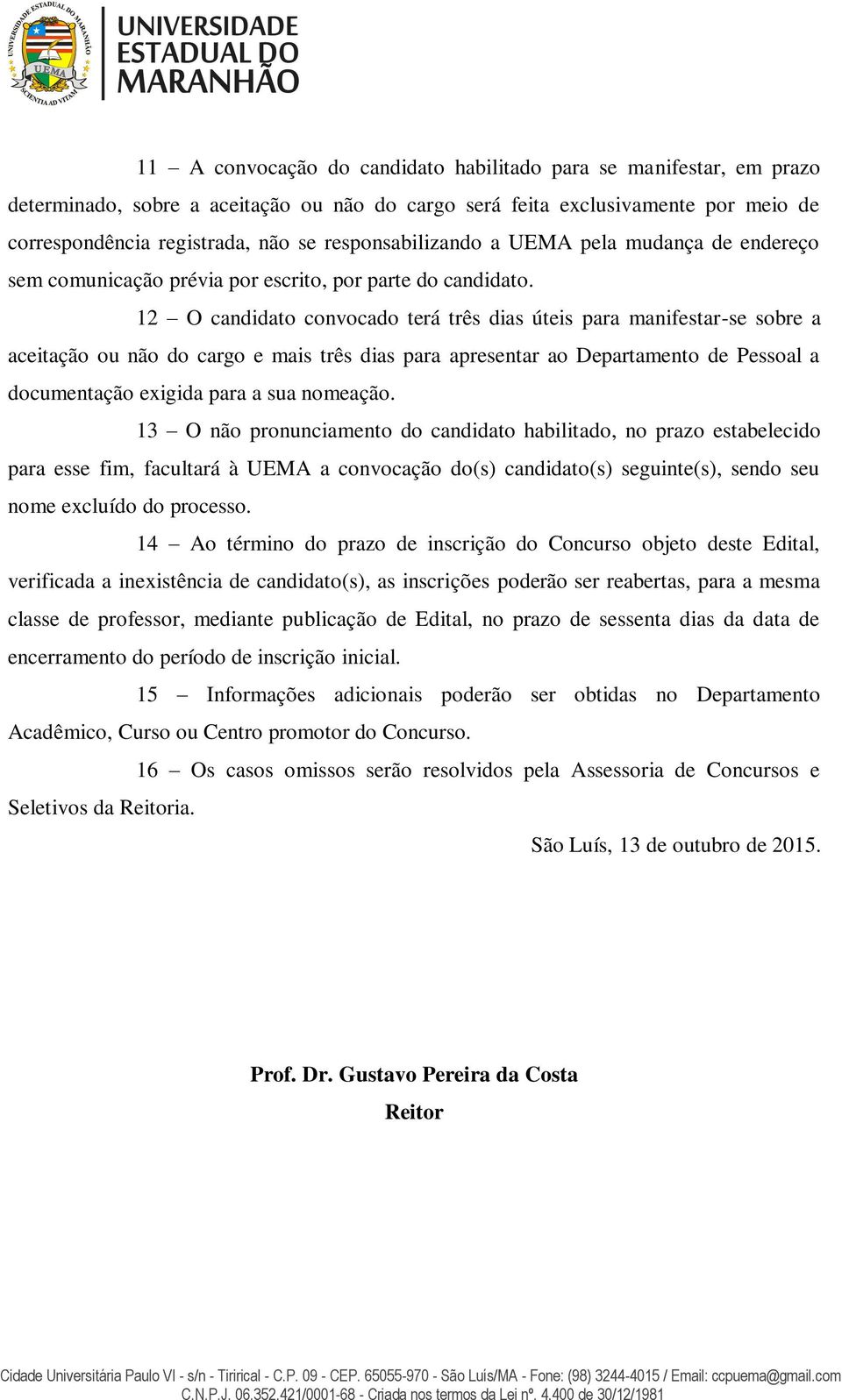 12 O candidato convocado terá três dias úteis para manifestar-se sobre a aceitação ou não do cargo e mais três dias para apresentar ao Departamento de Pessoal a documentação exigida para a sua