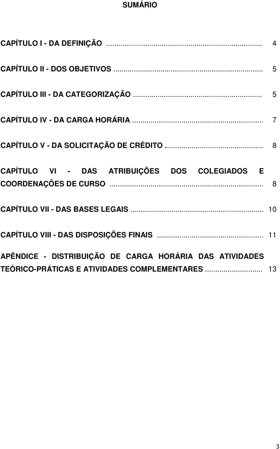 .. 8 CAPÍTULO VI - DAS ATRIBUIÇÕES DOS COLEGIADOS E COORDENAÇÕES DE CURSO... 8 CAPÍTULO VII - DAS BASES LEGAIS.