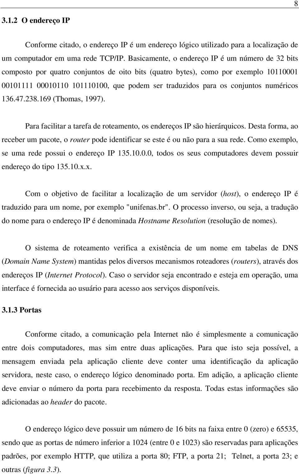 conjuntos numéricos 136.47.238.169 (Thomas, 1997). Para facilitar a tarefa de roteamento, os endereços IP são hierárquicos.