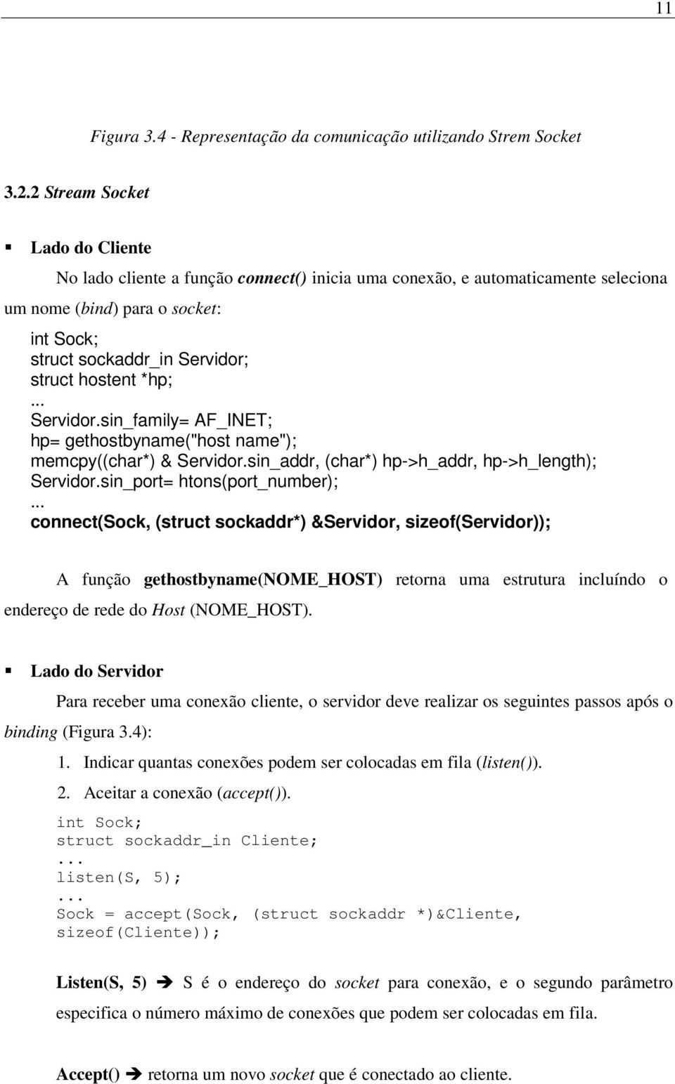 *hp;... Servidor.sin_family= AF_INET; hp= gethostbyname("host name"); memcpy((char*) & Servidor.sin_addr, (char*) hp->h_addr, hp->h_length); Servidor.sin_port= htons(port_number);.