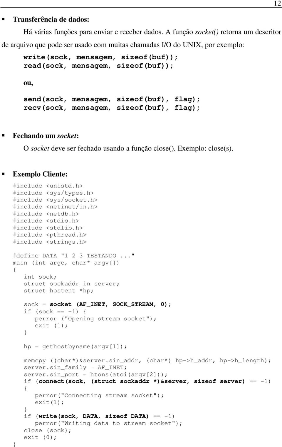 send(sock, mensagem, sizeof(buf), flag); recv(sock, mensagem, sizeof(buf), flag); 12 Fechando um socket: O socket deve ser fechado usando a função close(). Exemplo: close(s).