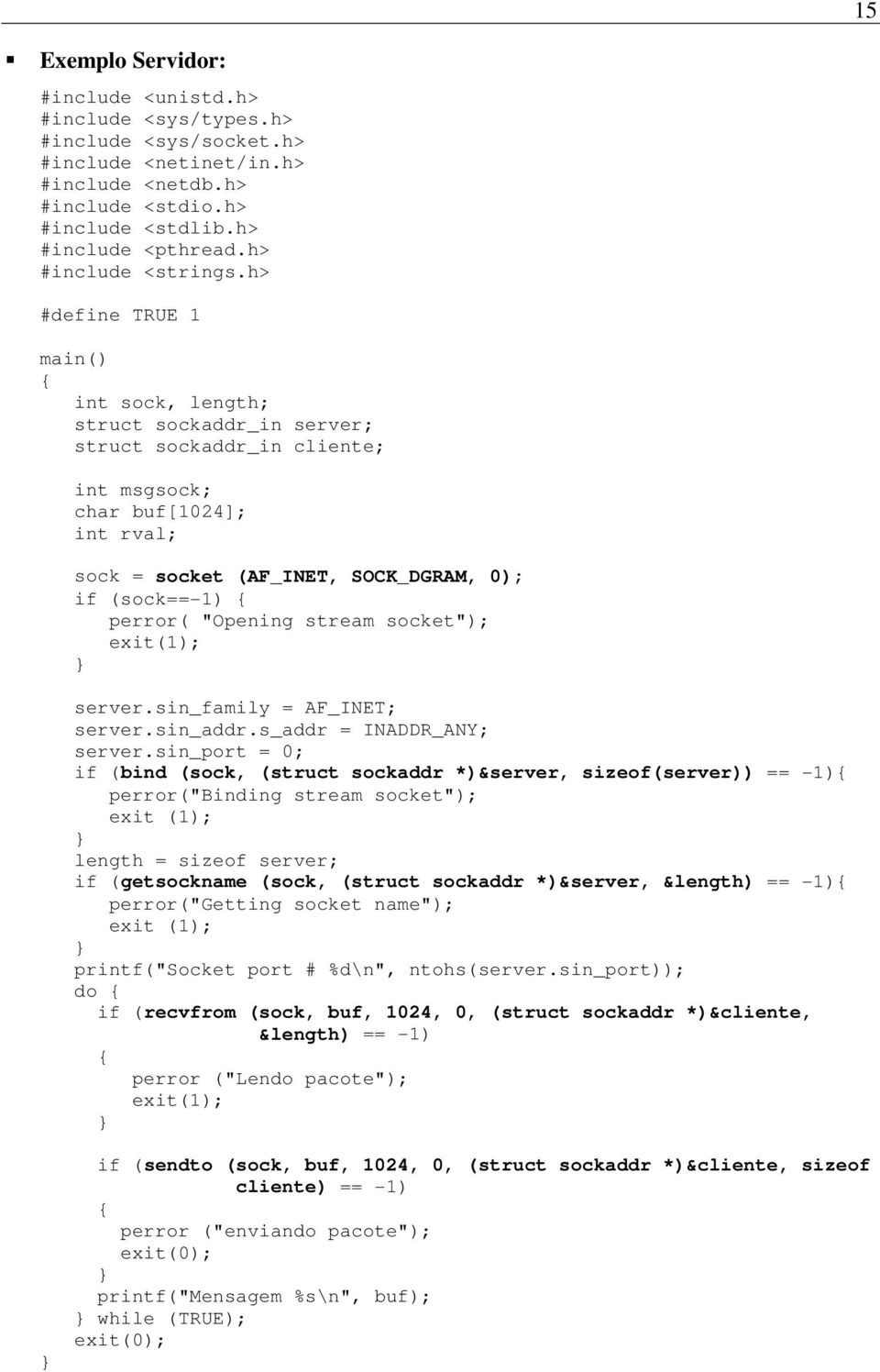 h> #define TRUE 1 main() { int sock, length; struct sockaddr_in server; struct sockaddr_in cliente; int msgsock; char buf[1024]; int rval; sock = socket (AF_INET, SOCK_DGRAM, 0); if (sock==-1) {