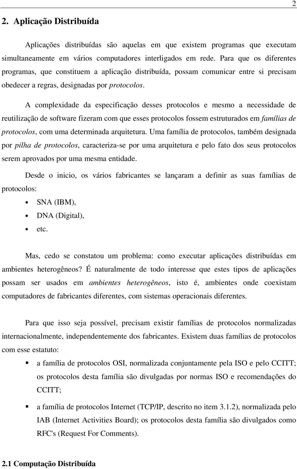 A complexidade da especificação desses protocolos e mesmo a necessidade de reutilização de software fizeram com que esses protocolos fossem estruturados em famílias de protocolos, com uma determinada