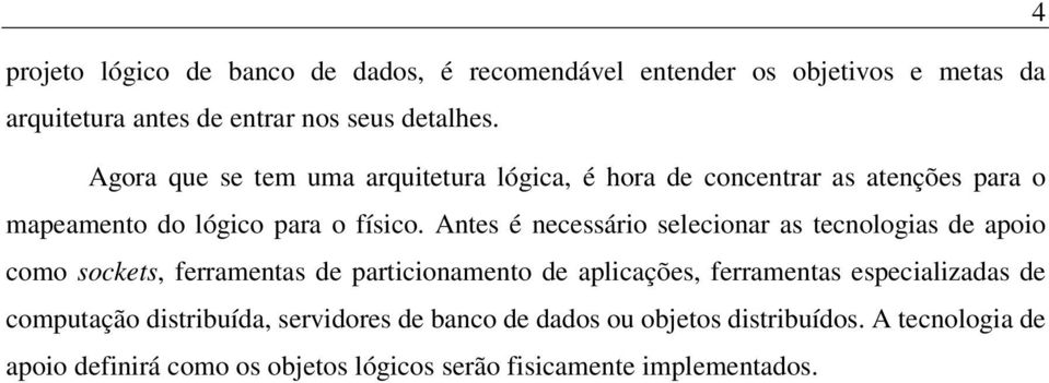 Antes é necessário selecionar as tecnologias de apoio como sockets, ferramentas de particionamento de aplicações, ferramentas