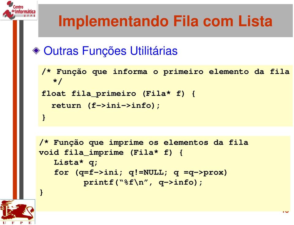 (f->ini->info); /* Função que imprime os elementos da fila void fila_imprime