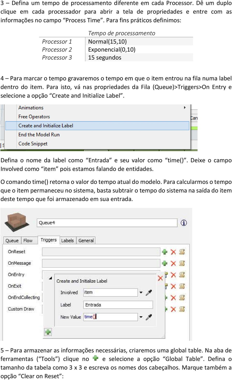 fila numa label dentro do item. Para isto, vá nas propriedades da Fila (Queue)>Triggers>On Entry e selecione a opção Create and Initialize Label.