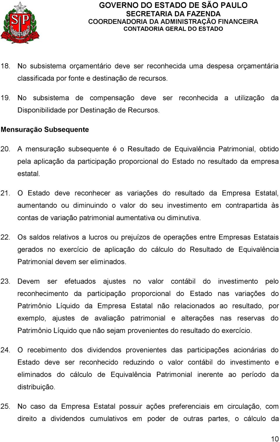 A mensuração subsequente é o Resultado de Equivalência Patrimonial, obtido pela aplicação da participação proporcional do Estado no resultado da empresa estatal. 21.