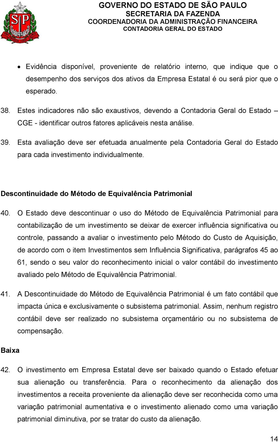 Esta avaliação deve ser efetuada anualmente pela Contadoria Geral do Estado para cada investimento individualmente. Descontinuidade do Método de Equivalência Patrimonial 40.