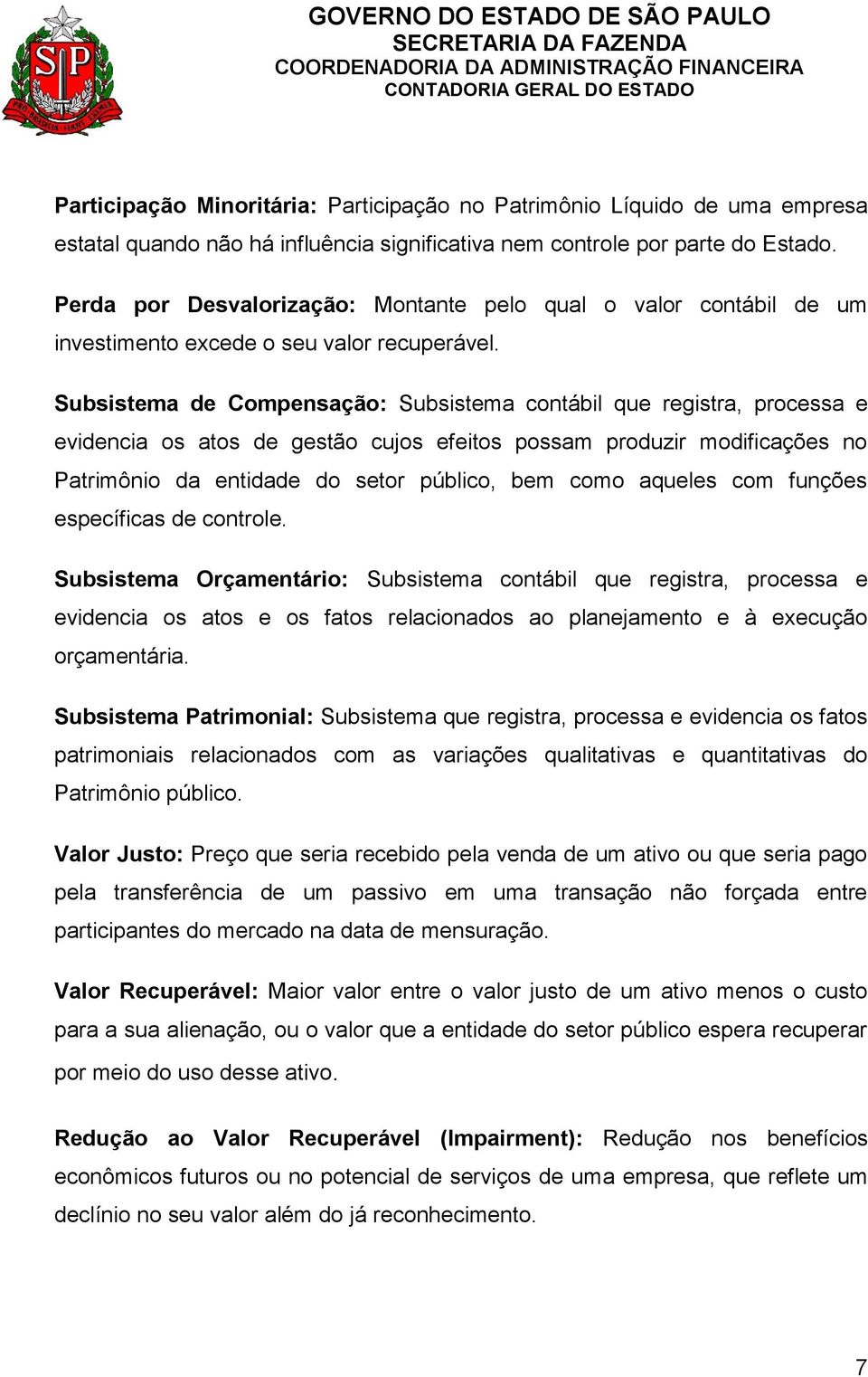 Subsistema de Compensação: Subsistema contábil que registra, processa e evidencia os atos de gestão cujos efeitos possam produzir modificações no Patrimônio da entidade do setor público, bem como