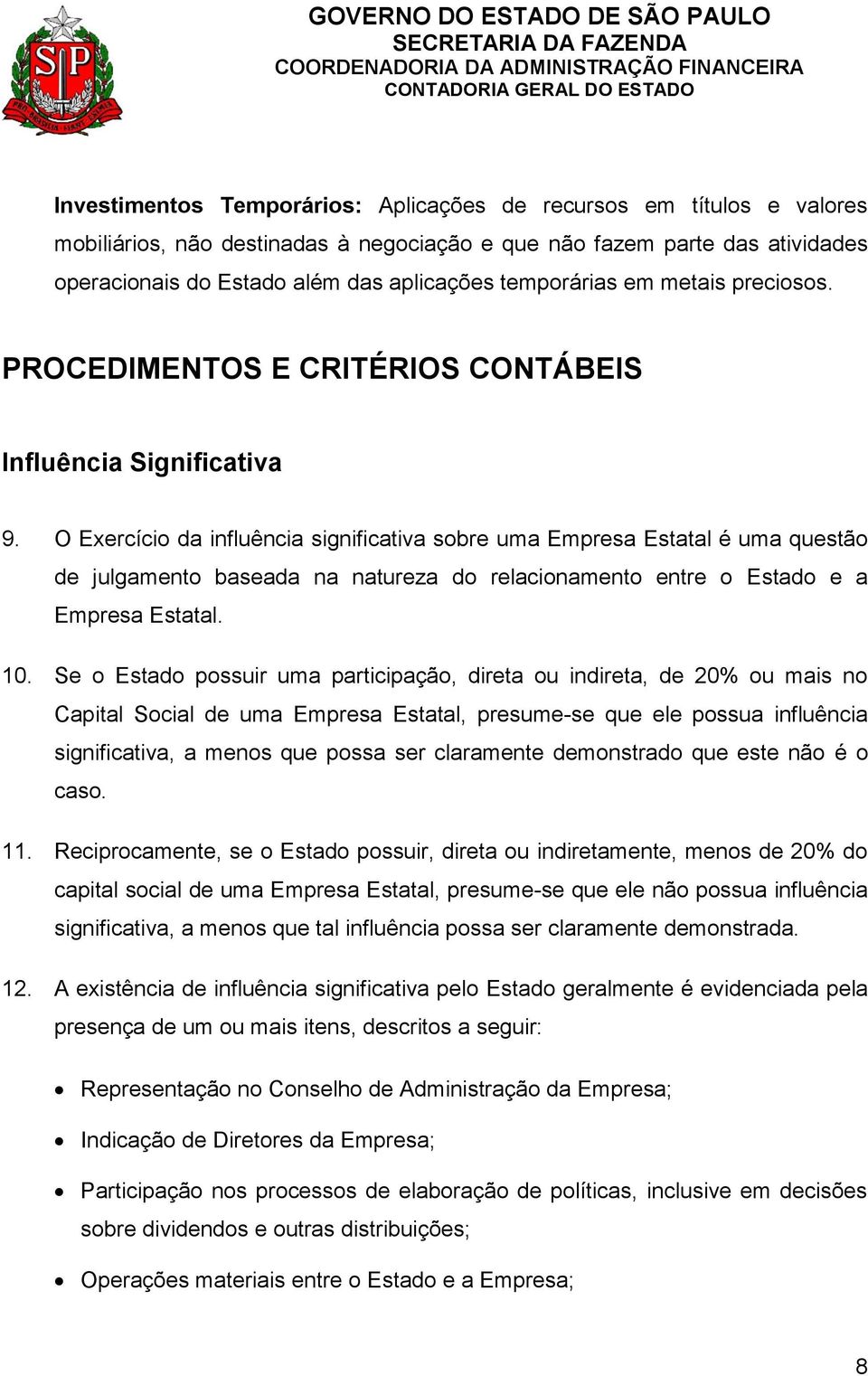 O Exercício da influência significativa sobre uma Empresa Estatal é uma questão de julgamento baseada na natureza do relacionamento entre o Estado e a Empresa Estatal. 10.