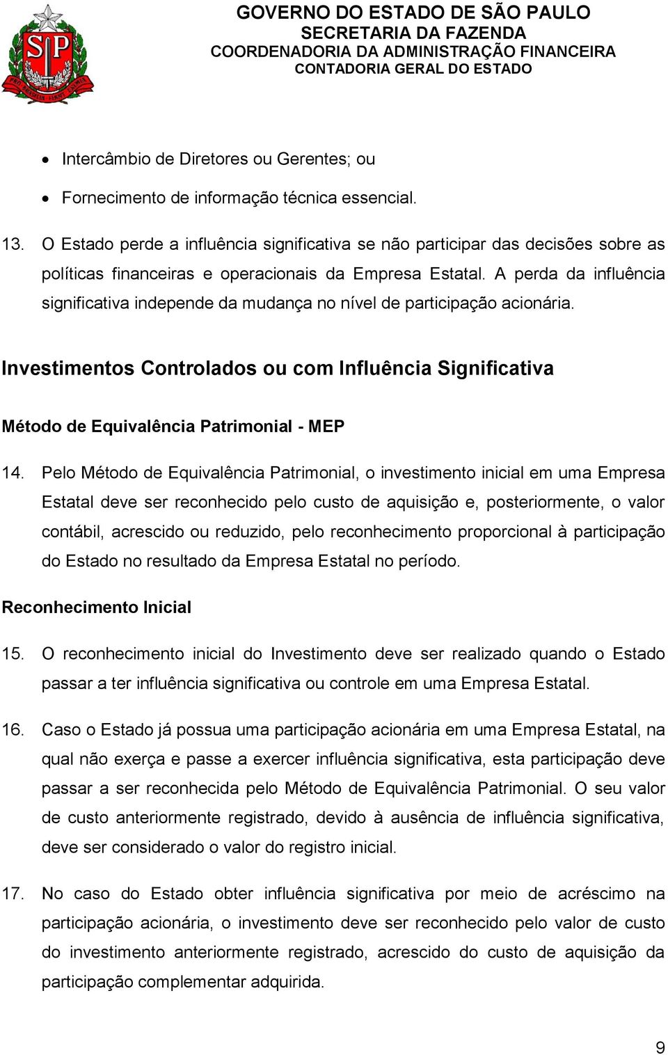 A perda da influência significativa independe da mudança no nível de participação acionária. Investimentos Controlados ou com Influência Significativa Método de Equivalência Patrimonial - MEP 14.