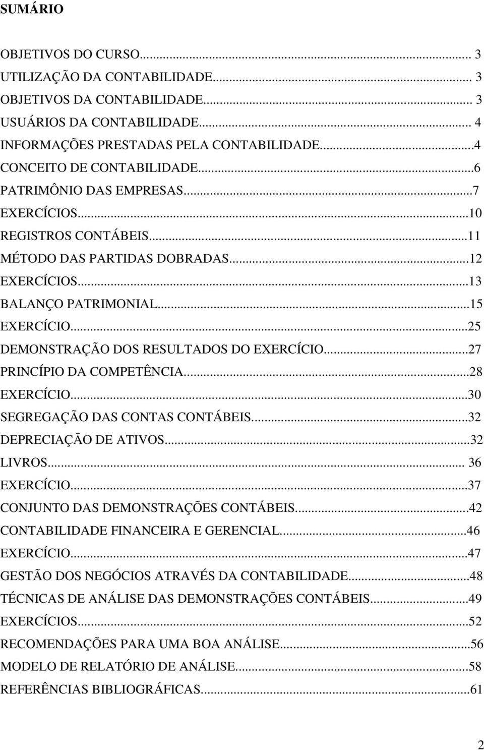 ..25 DEMONSTRAÇÃO DOS RESULTADOS DO EXERCÍCIO...27 PRINCÍPIO DA COMPETÊNCIA...28 EXERCÍCIO...30 SEGREGAÇÃO DAS CONTAS CONTÁBEIS...32 DEPRECIAÇÃO DE ATIVOS...32 LIVROS... 36 EXERCÍCIO.