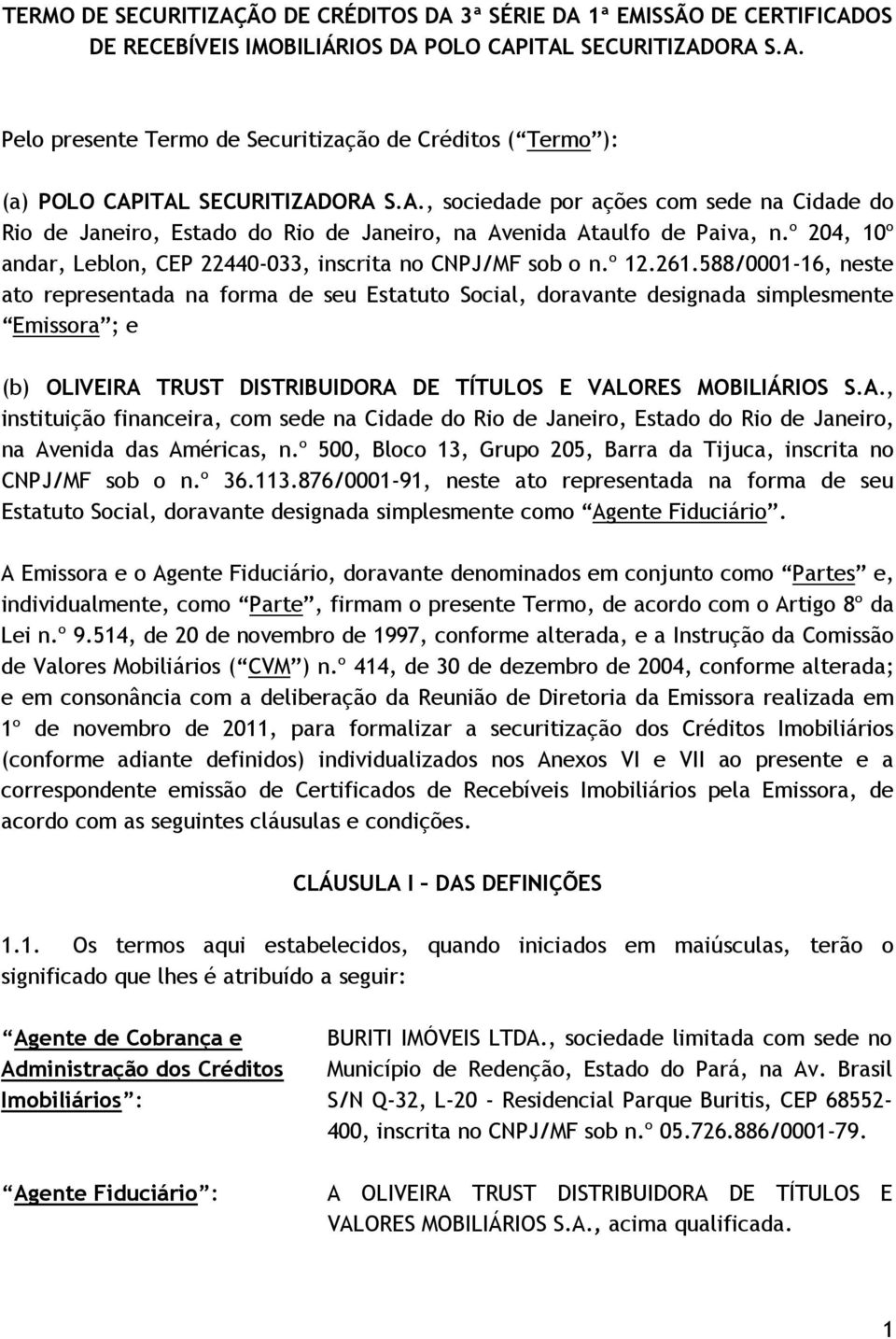 588/0001-16, neste ato representada na forma de seu Estatuto Social, doravante designada simplesmente Emissora ; e (b) OLIVEIRA 