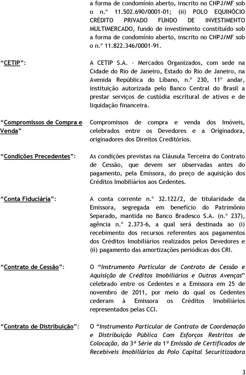 CETIP : Compromissos de Compra e Venda Condições Precedentes : Conta Fiduciária : Contrato de Cessão : Contrato de Distribuição : A 