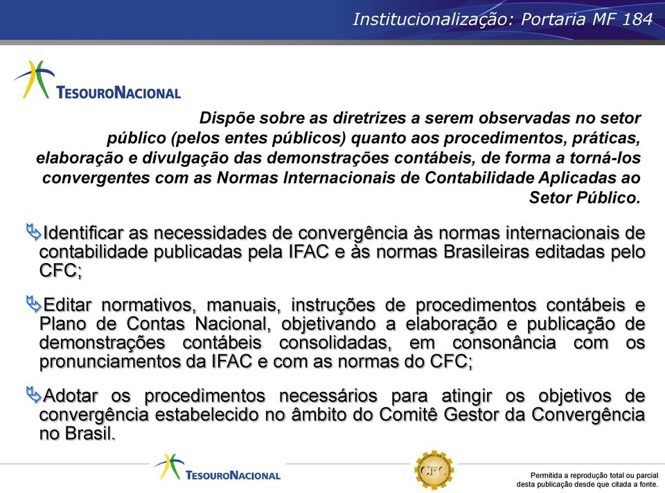 Identificar as necessidades de convergência às normas internacionais de contabilidade publicadas pela IFAC e às normas Brasileiras editadas pelo CFC; Editar normativos, manuais, instruções de