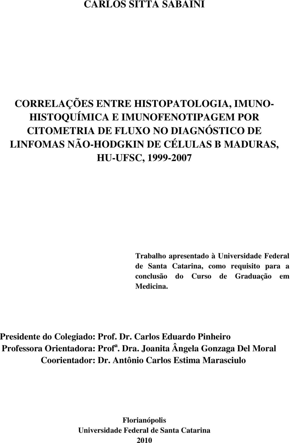 para a conclusão do Curso de Graduação em Medicina. Presidente do Colegiado: Prof. Dr. Carlos Eduardo Pinheiro Professora Orientadora: Prof a.