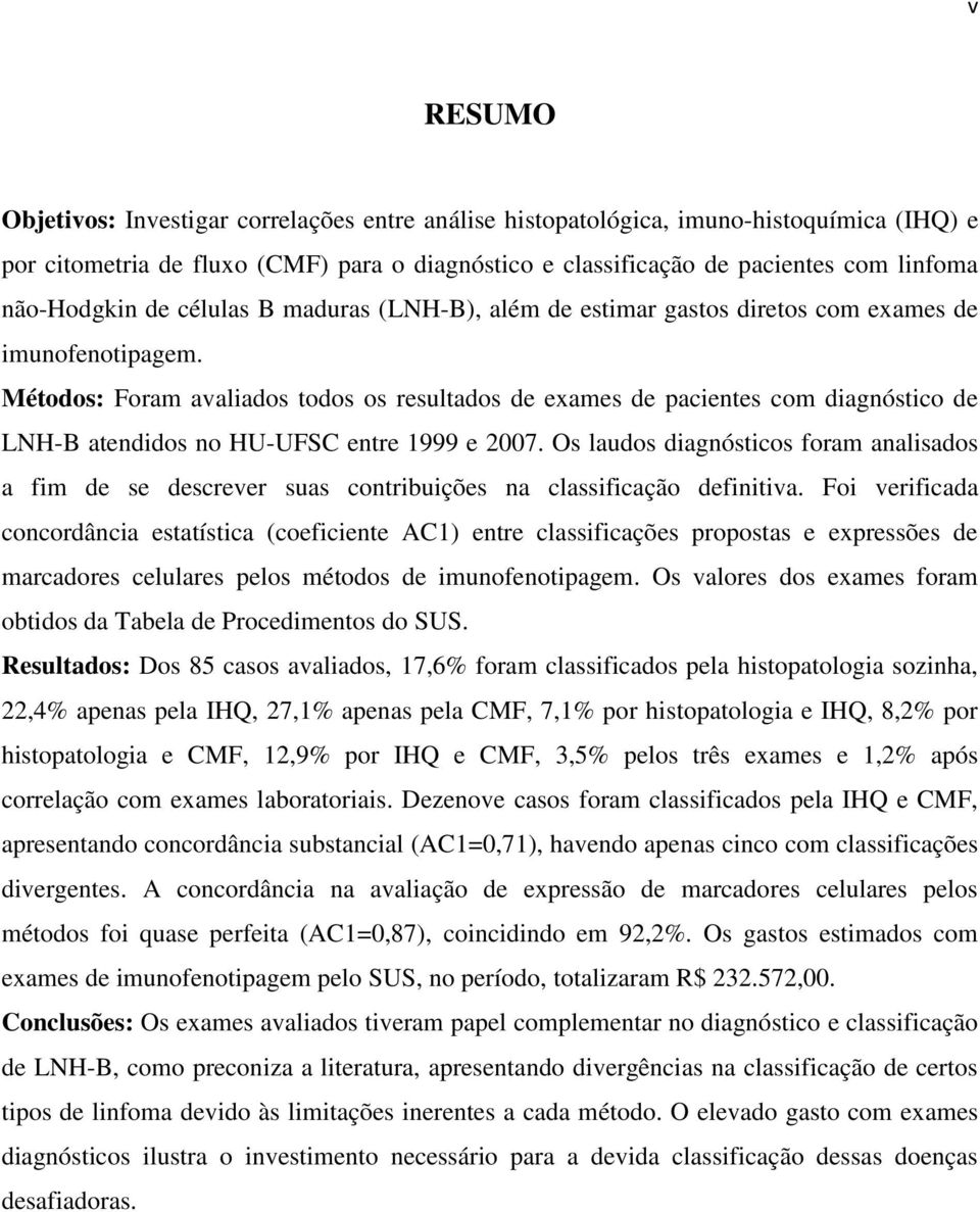 Métodos: Foram avaliados todos os resultados de exames de pacientes com diagnóstico de LNH-B atendidos no HU-UFSC entre 1999 e 2007.