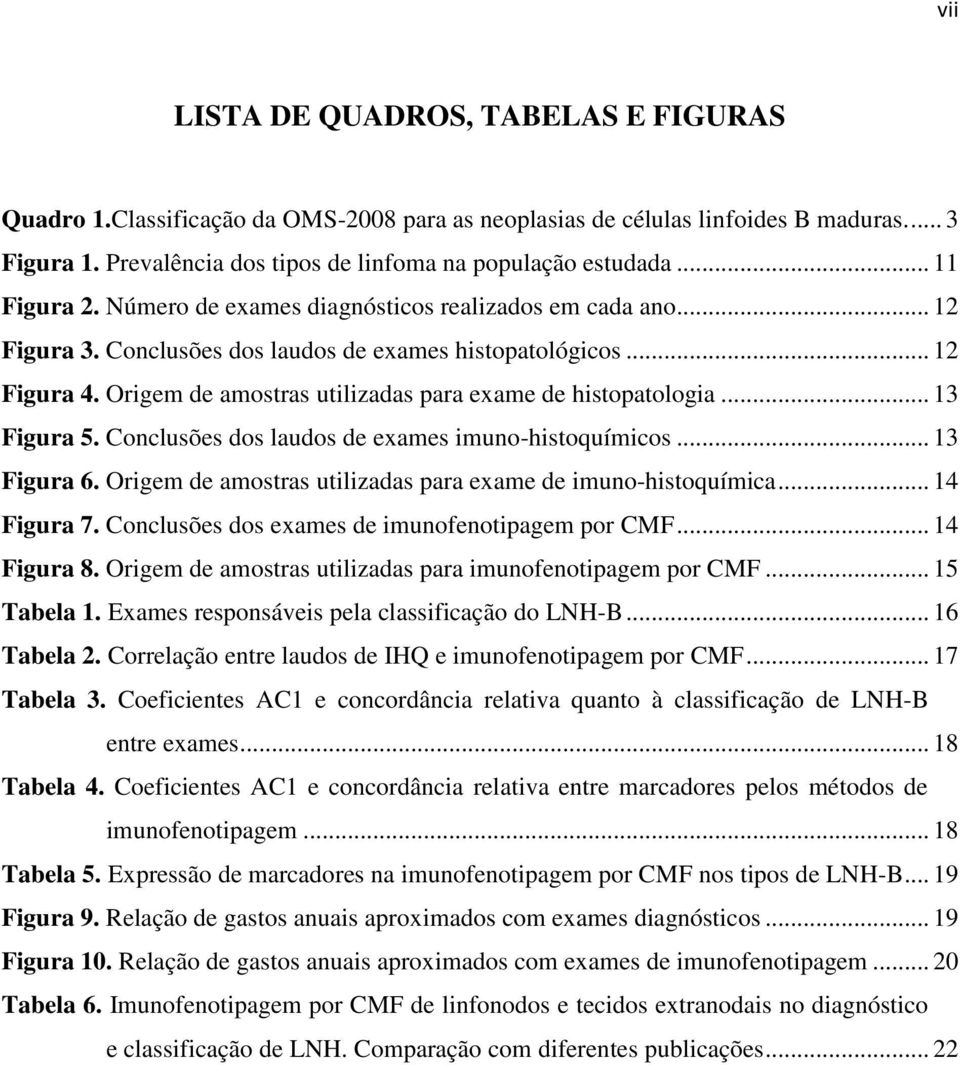 Origem de amostras utilizadas para exame de histopatologia... 13 Figura 5. Conclusões dos laudos de exames imuno-histoquímicos... 13 Figura 6.