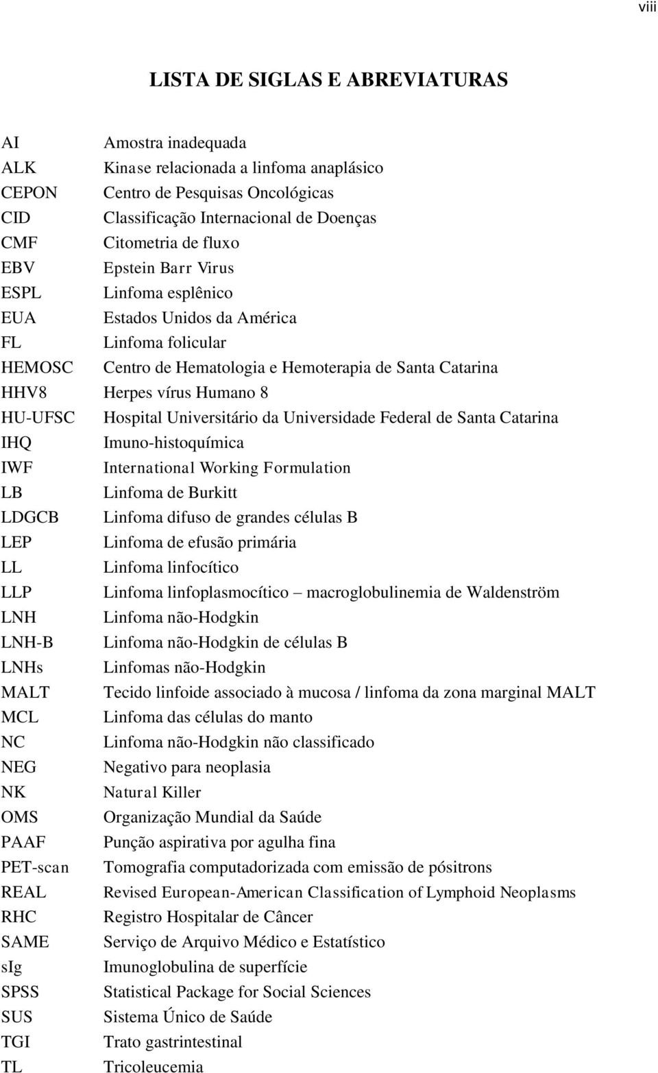 HU-UFSC Hospital Universitário da Universidade Federal de Santa Catarina IHQ Imuno-histoquímica IWF International Working Formulation LB Linfoma de Burkitt LDGCB Linfoma difuso de grandes células B