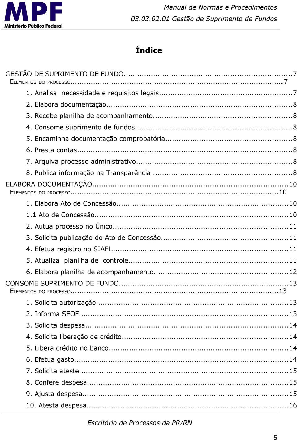 ..10 ELEMENTOS DO PROCESSO...10 1. Elabora Ato de Concessão...10 1.1 Ato de Concessão...10 2. Autua processo no Único...11 3. Solicita publicação do Ato de Concessão...11 4. Efetua registro no SIAFI.