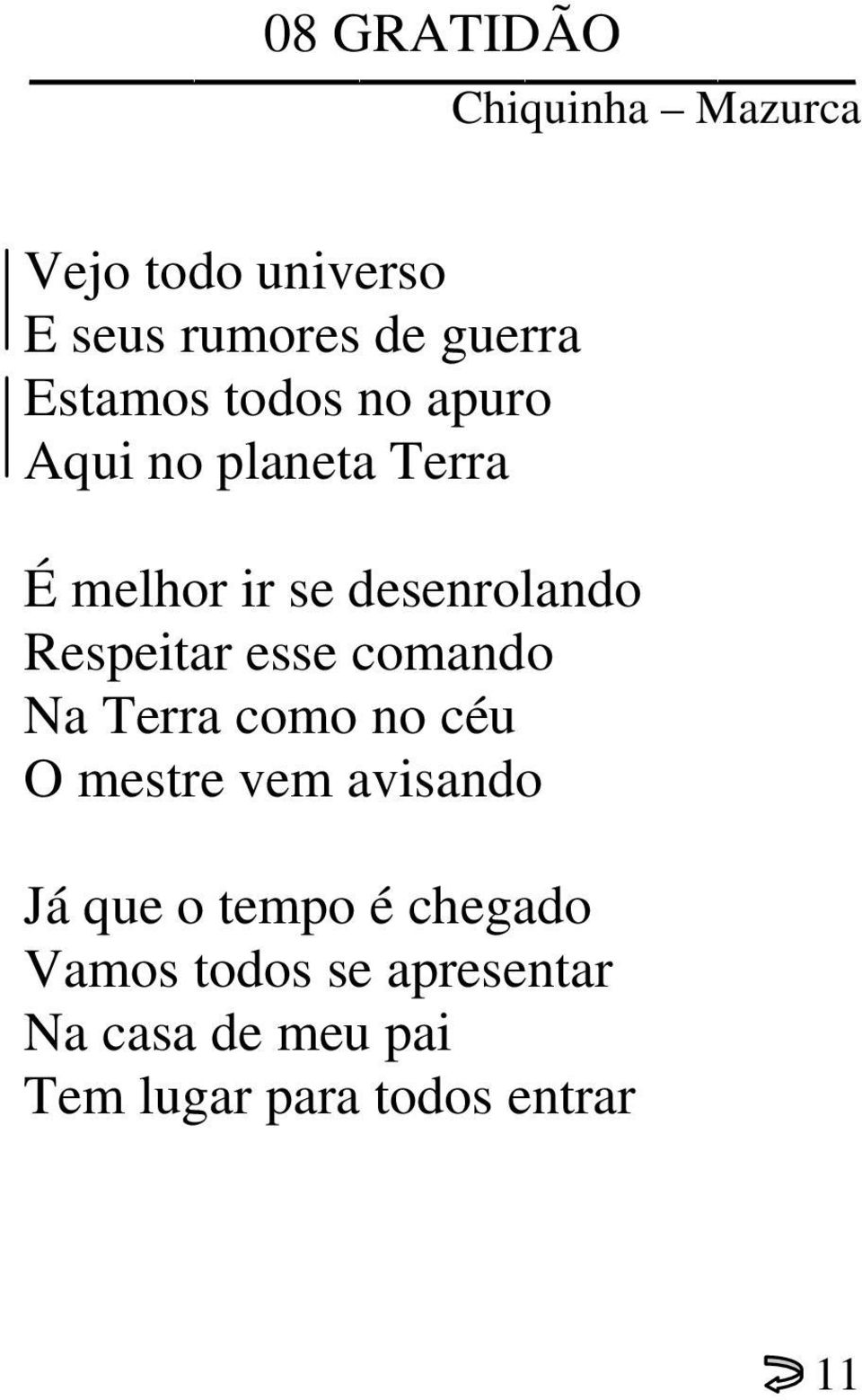 Respeitar esse comando Na Terra como no céu O mestre vem avisando Já que o