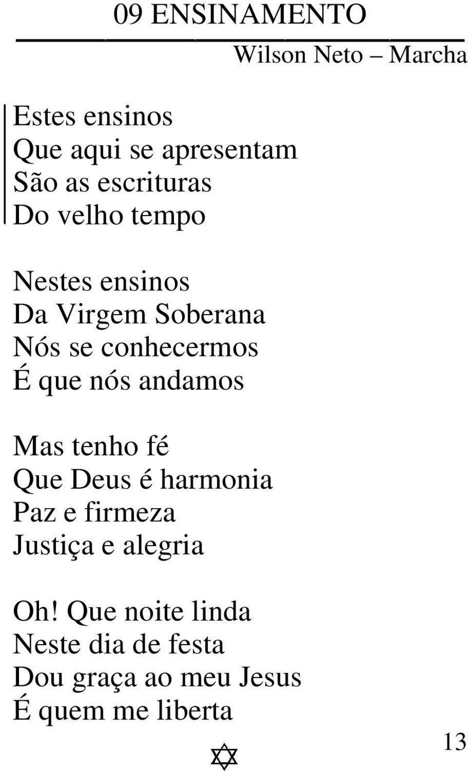 que nós andamos Mas tenho fé Que Deus é harmonia Paz e firmeza Justiça e alegria