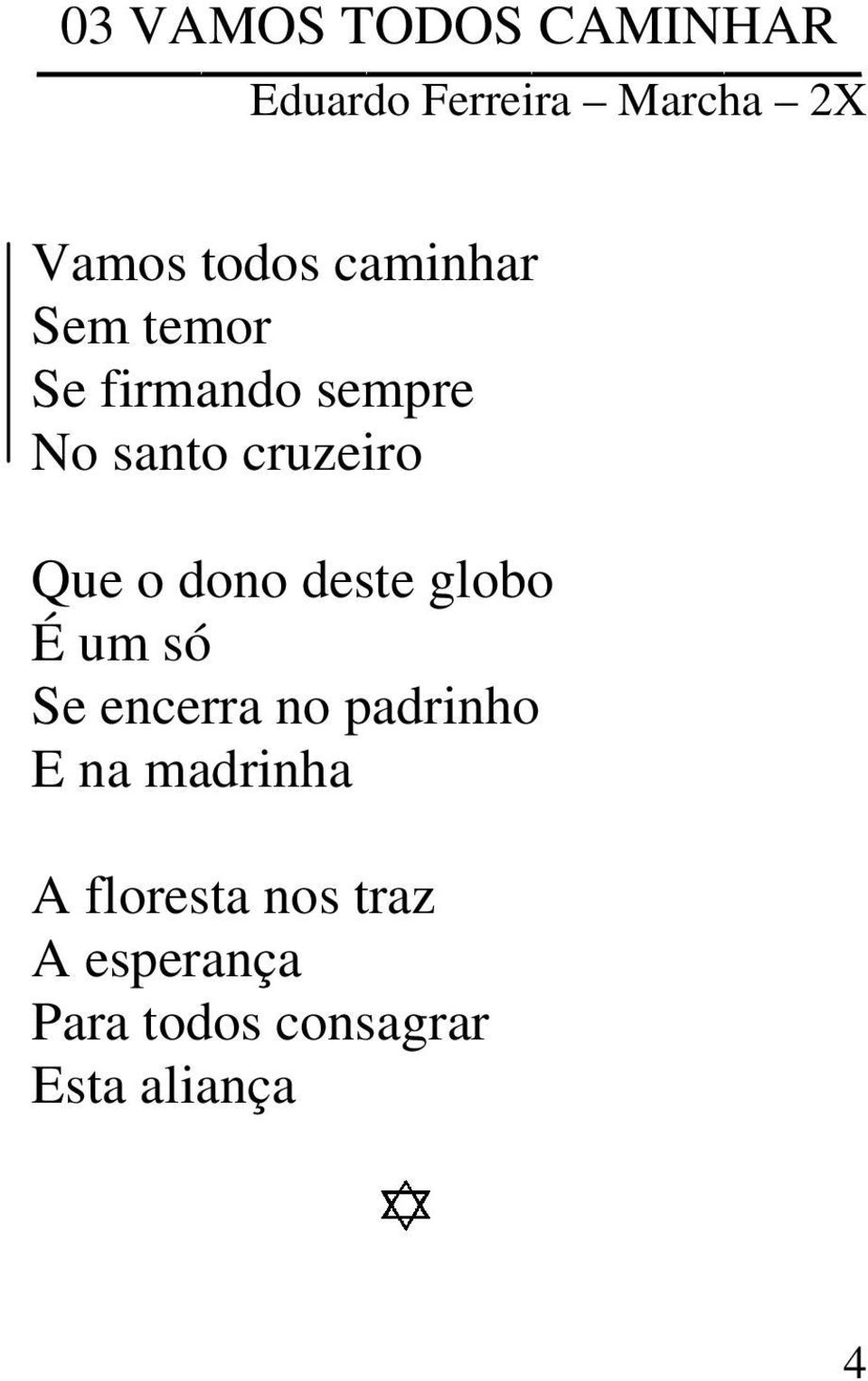 dono deste globo É um só Se encerra no padrinho E na madrinha A