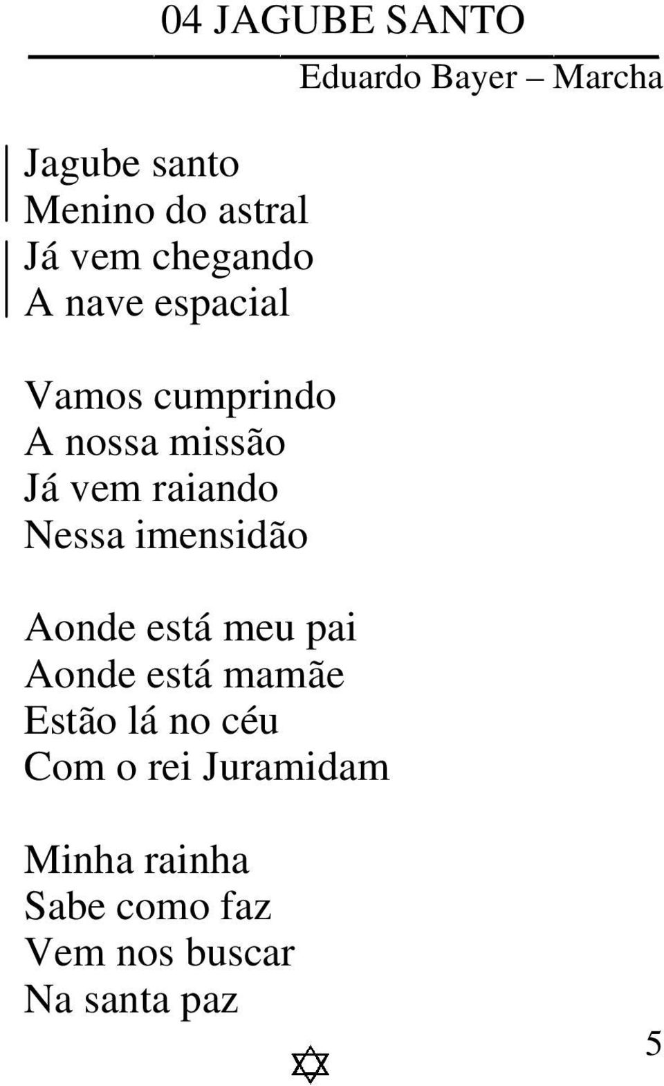 raiando Nessa imensidão Aonde está meu pai Aonde está mamãe Estão lá no