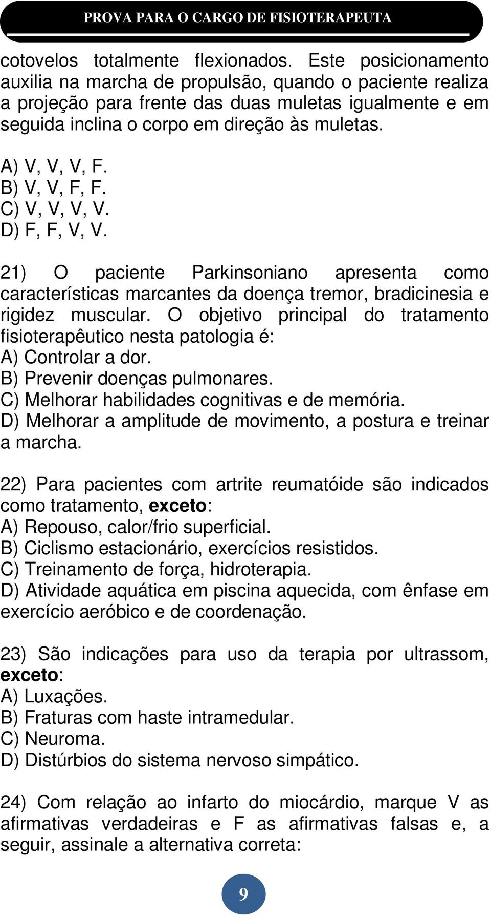 B) V, V, F, F. C) V, V, V, V. D) F, F, V, V. 21) O paciente Parkinsoniano apresenta como características marcantes da doença tremor, bradicinesia e rigidez muscular.