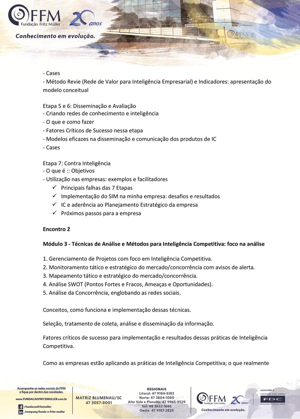 Objetivos - Utilização nas empresas: exemplos e facilitadores Principais falhas das 7 Etapas Implementação do SIM na minha empresa: desafios e resultados IC e aderência ao Planejamento Estratégico da