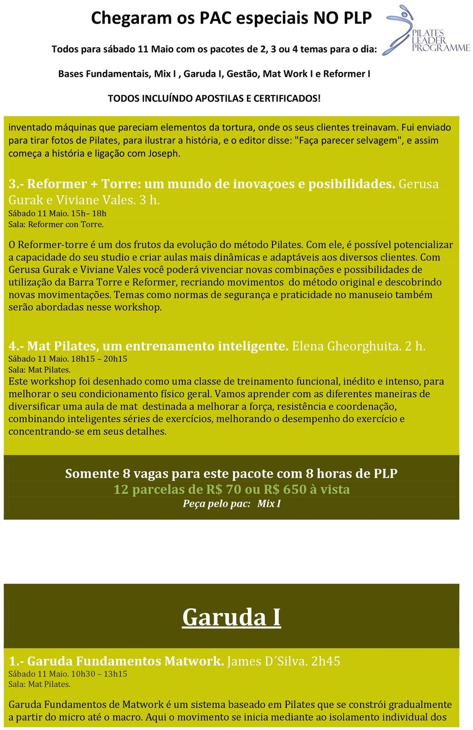 - Reformer + Torre: um mundo de inovaçoes e posibilidades. Gerusa Gurak e Viviane Vales. 3 h. Sábado 11 Maio. 15h 18h Sala: Reformer con Torre.