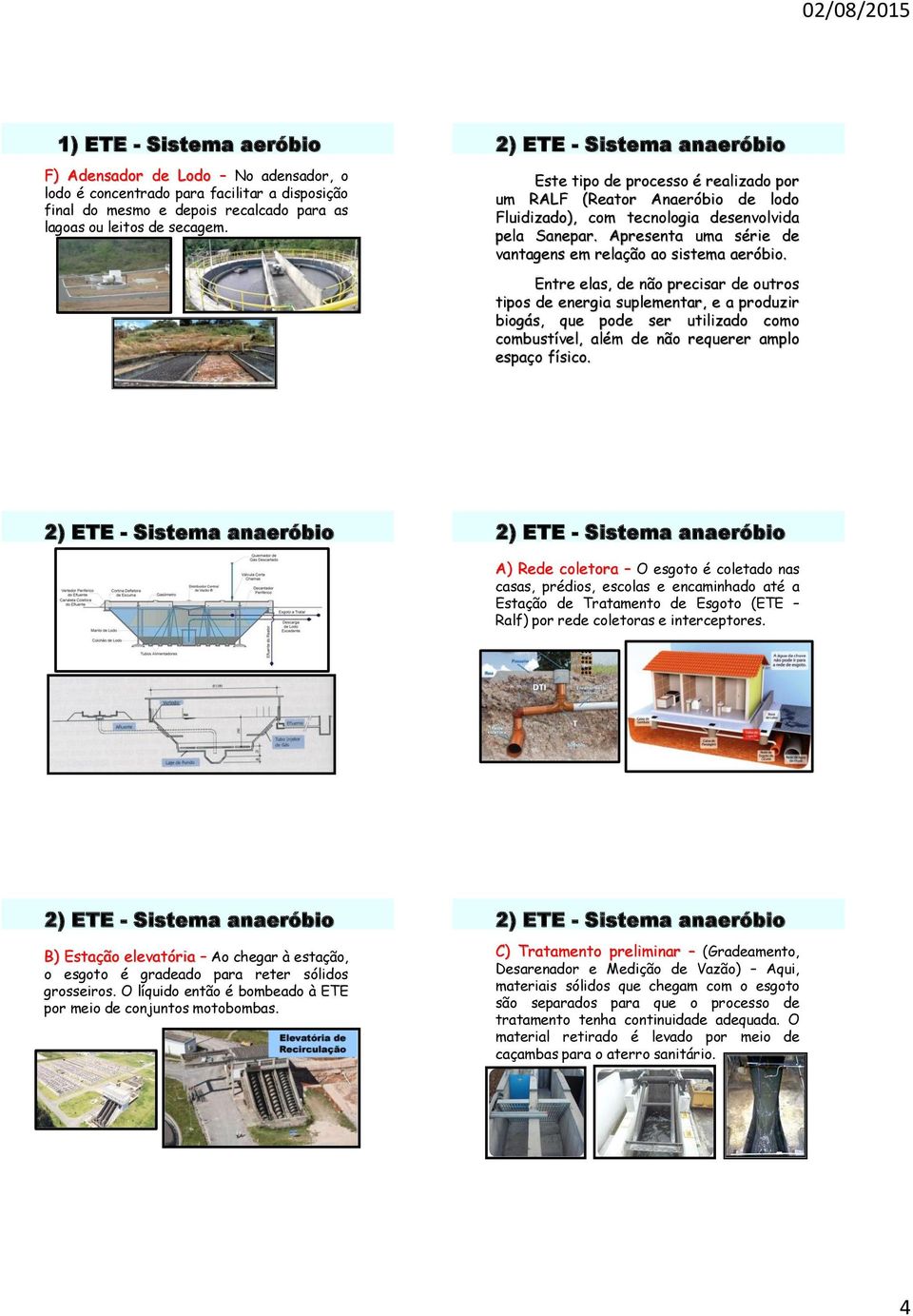 Entre elas, de não precisar de outros tipos de energia suplementar, e a produzir biogás, que pode ser utilizado como combustível, além de não requerer amplo espaço físico.