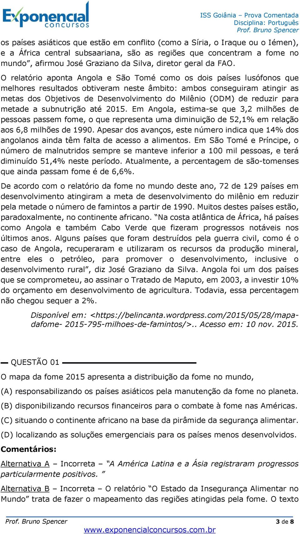 O relatório aponta Angola e São Tomé como os dois países lusófonos que melhores resultados obtiveram neste âmbito: ambos conseguiram atingir as metas dos Objetivos de Desenvolvimento do Milênio (ODM)