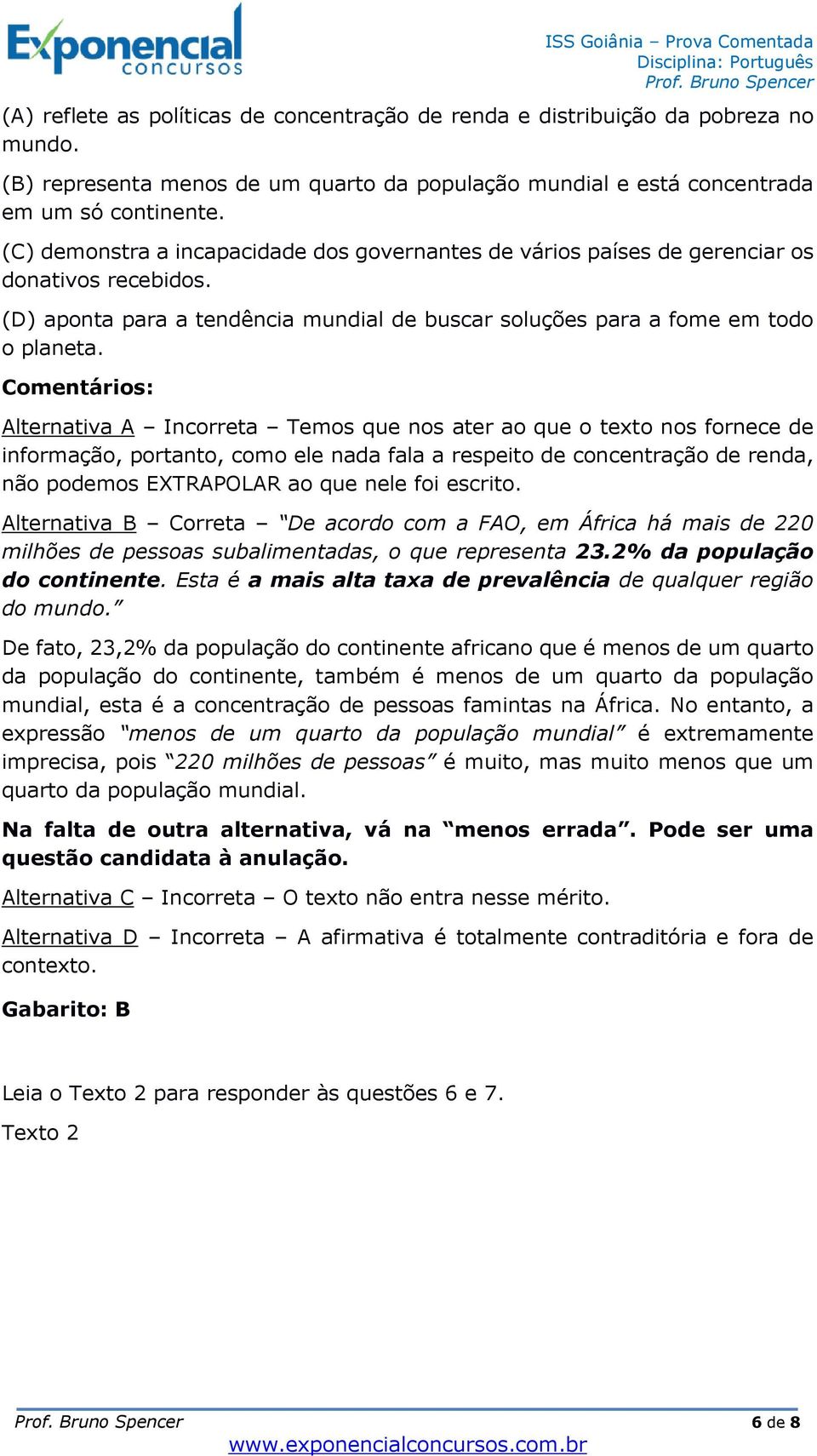 Alternativa A Incorreta Temos que nos ater ao que o texto nos fornece de informação, portanto, como ele nada fala a respeito de concentração de renda, não podemos EXTRAPOLAR ao que nele foi escrito.