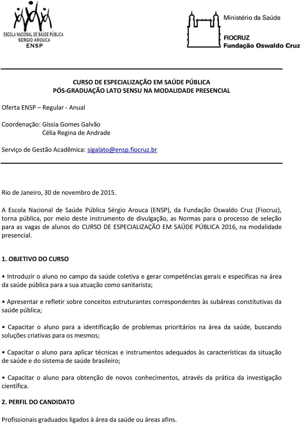 A Escola Nacional de Saúde Pública Sérgio Arouca (ENSP), da Fundação Oswaldo Cruz (Fiocruz), torna pública, por meio deste instrumento de divulgação, as Normas para o processo de seleção para as