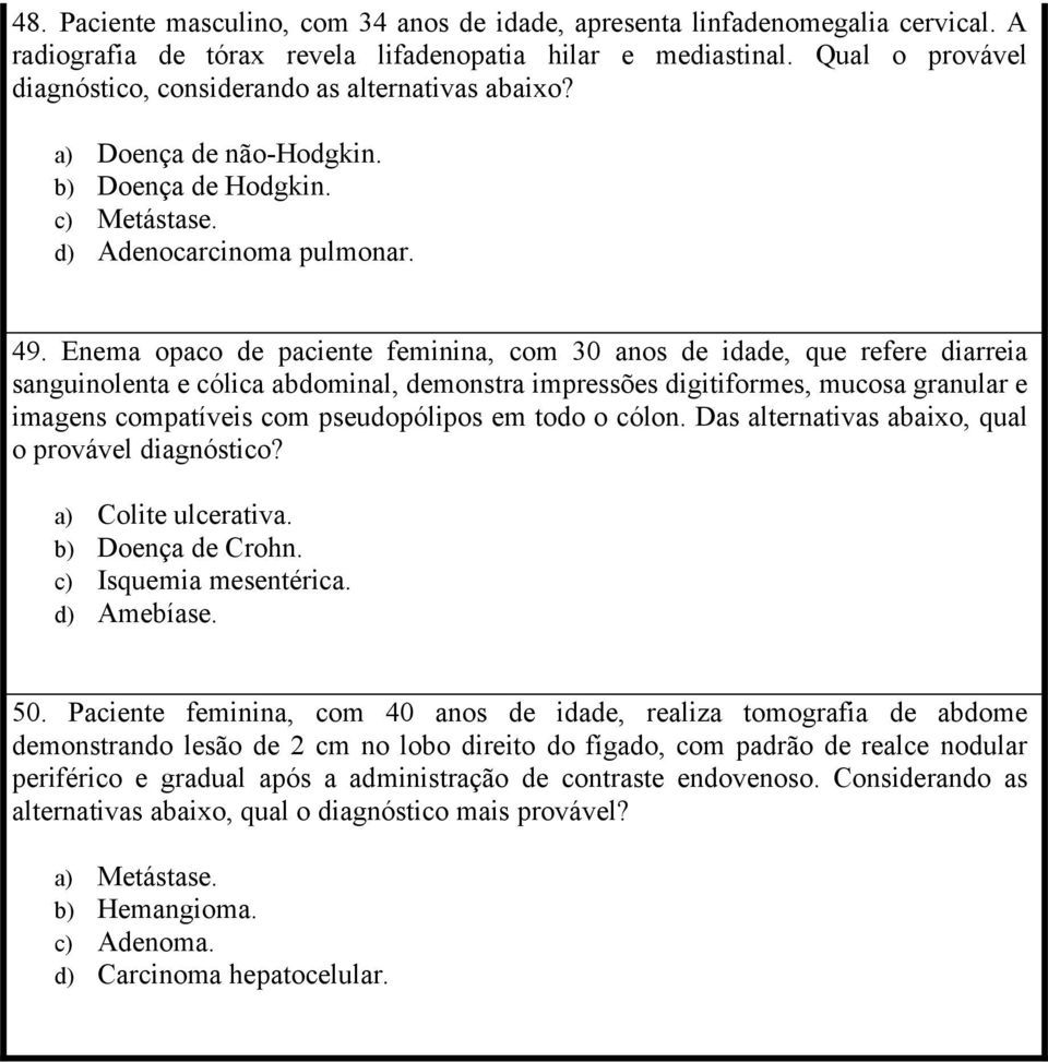 Enema opaco de paciente feminina, com 30 anos de idade, que refere diarreia sanguinolenta e cólica abdominal, demonstra impressões digitiformes, mucosa granular e imagens compatíveis com