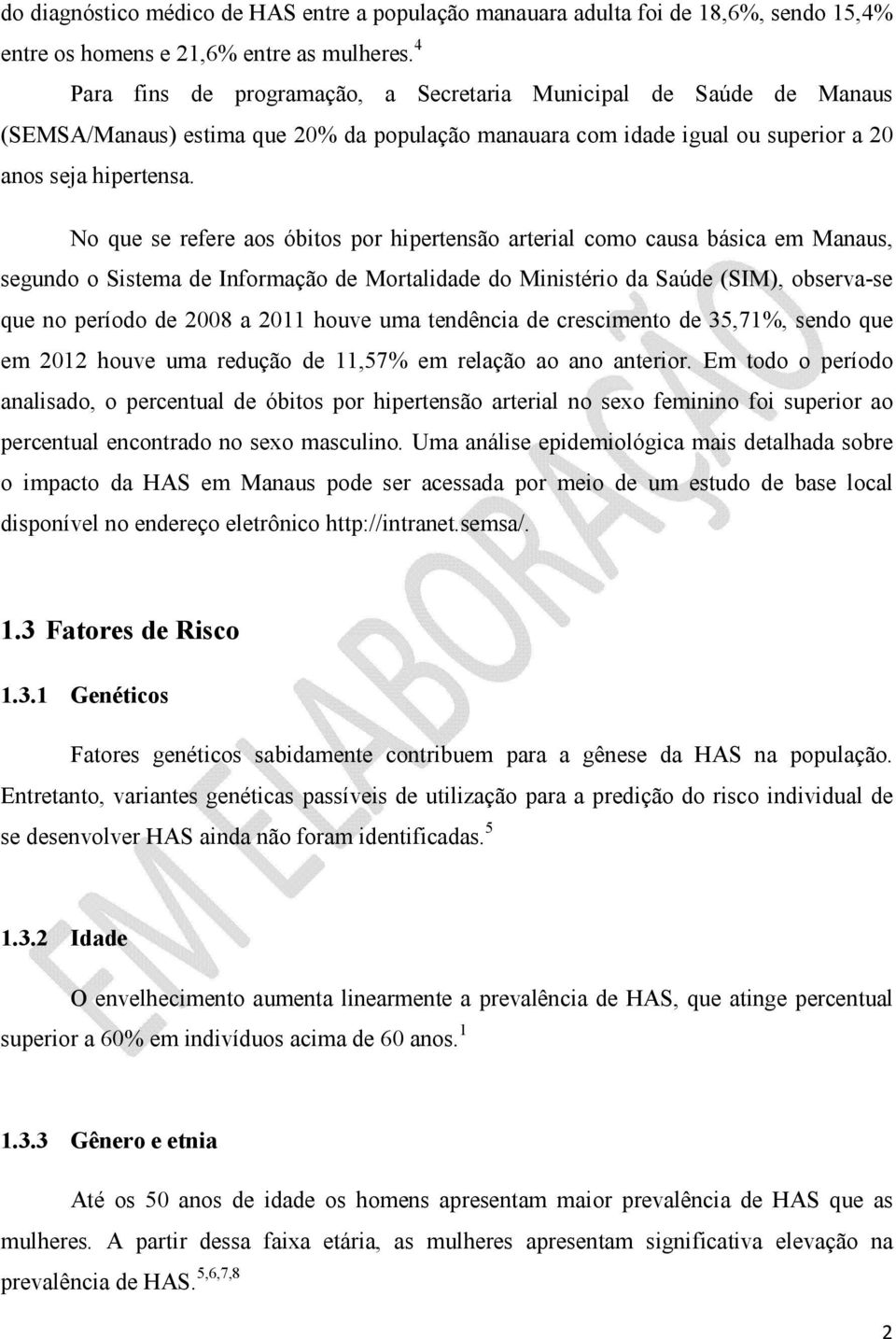 No que se refere aos óbitos por hipertensão arterial como causa básica em Manaus, segundo o Sistema de Informação de Mortalidade do Ministério da Saúde (SIM), observa-se que no período de 2008 a 2011