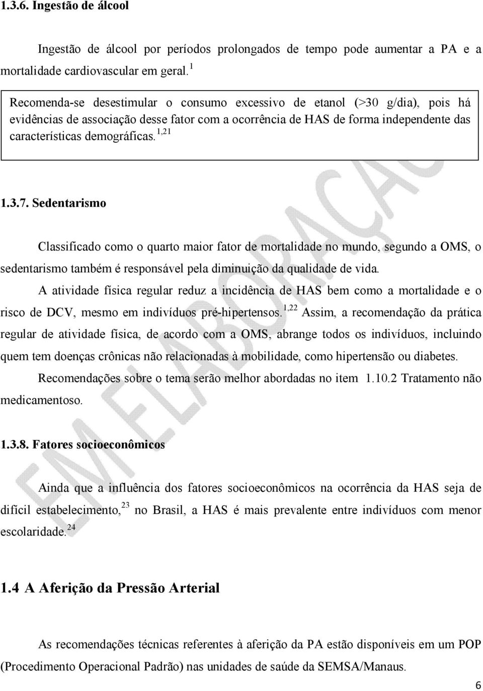 1,21 1.3.7. Sedentarismo Classificado como o quarto maior fator de mortalidade no mundo, segundo a OMS, o sedentarismo também é responsável pela diminuição da qualidade de vida.