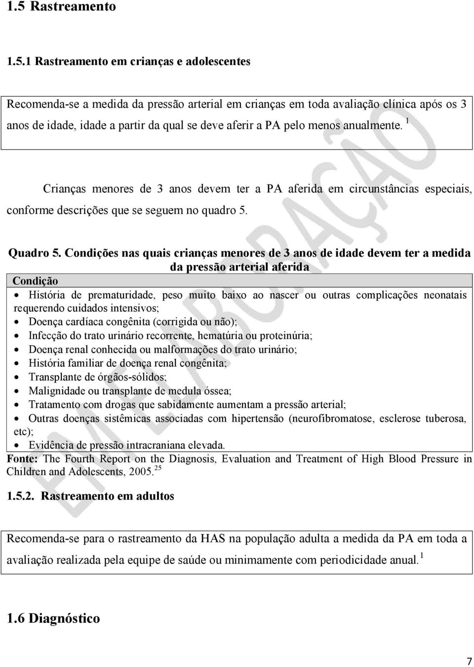 Condições nas quais crianças menores de 3 anos de idade devem ter a medida da pressão arterial aferida Condição História de prematuridade, peso muito baixo ao nascer ou outras complicações neonatais