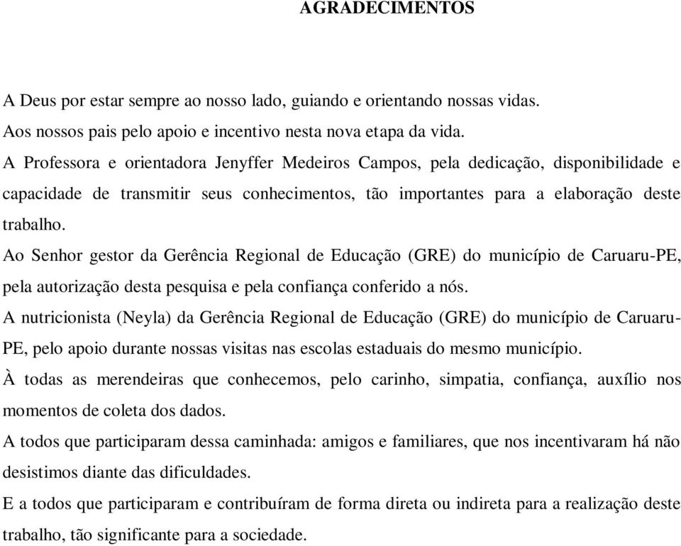 Ao Senhor gestor da Gerência Regional de Educação (GRE) do município de Caruaru-PE, pela autorização desta pesquisa e pela confiança conferido a nós.