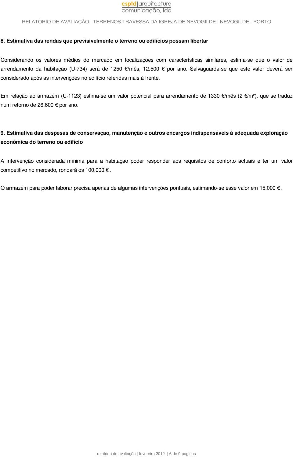 Em relação ao armazém (U-1123) estima-se um valor potencial para arrendamento de 1330 /mês (2 /m²), que se traduz num retorno de 26.600 por ano. 9.