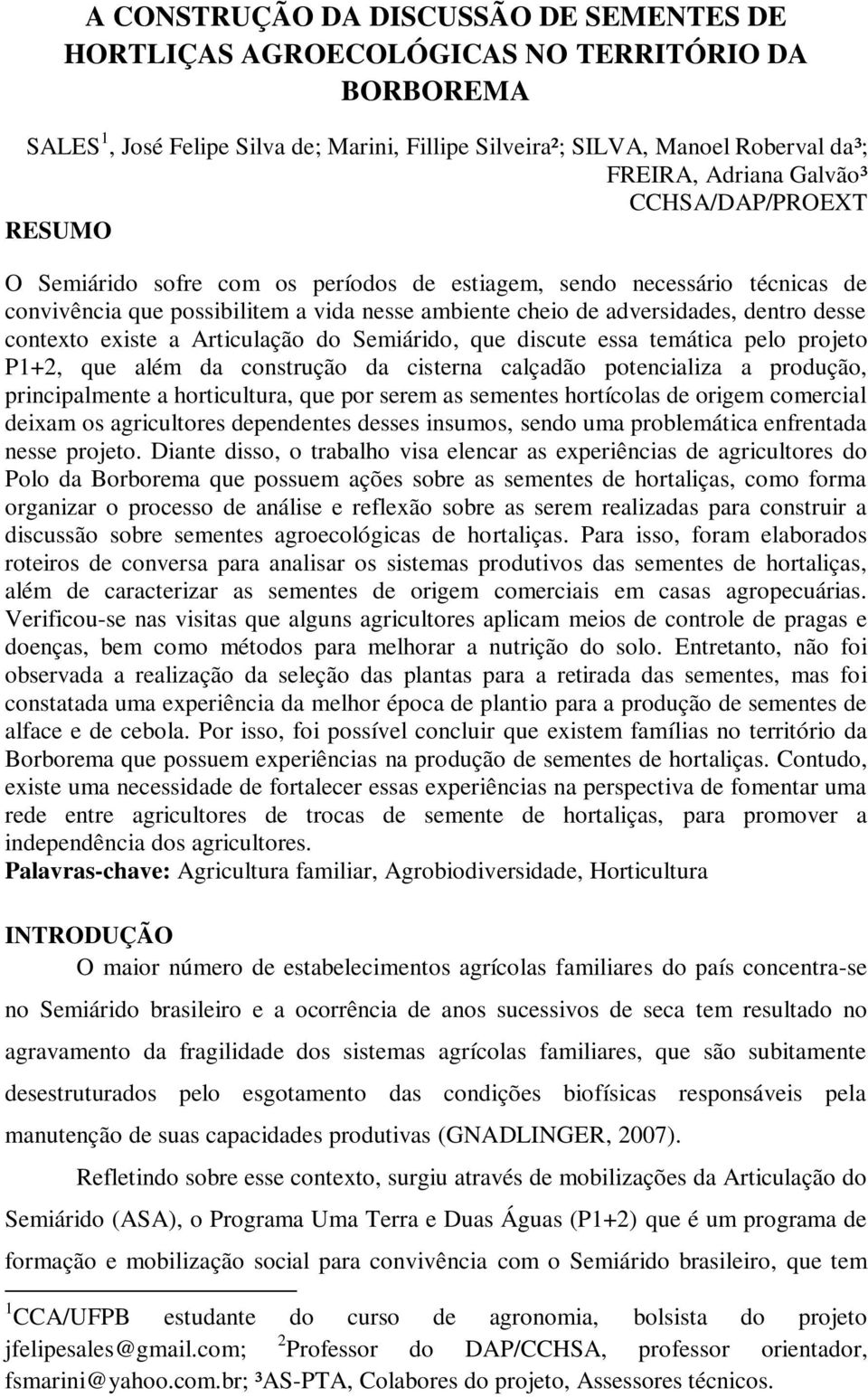 contexto existe a Articulação do Semiárido, que discute essa temática pelo projeto P1+2, que além da construção da cisterna calçadão potencializa a produção, principalmente a horticultura, que por