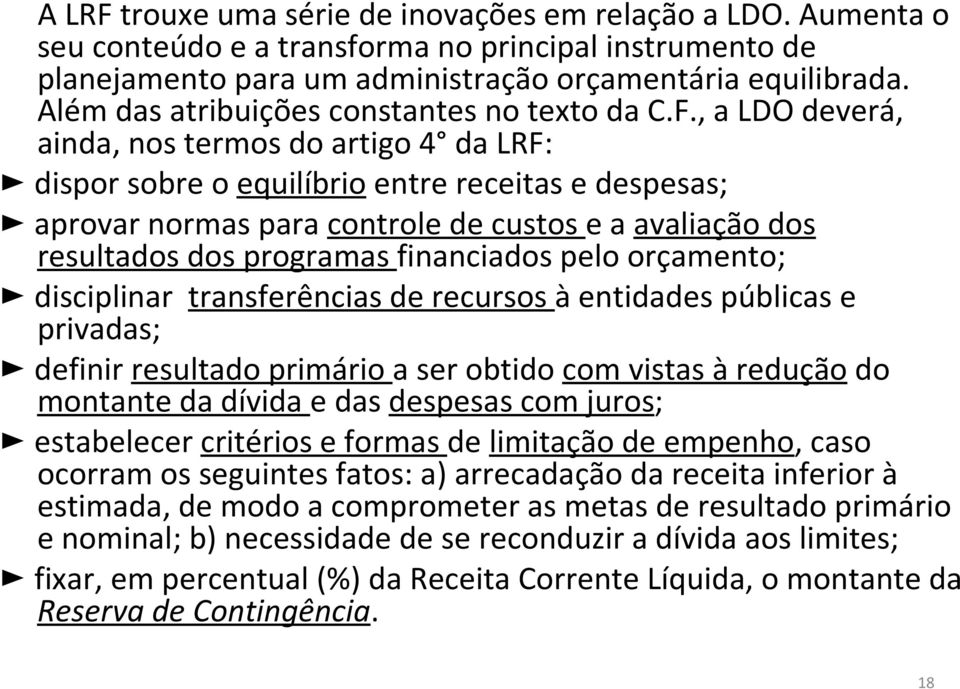 , a LDO deverá, ainda, nos termos do artigo 4 da LRF: dispor sobre o equilíbrio entre receitas e despesas; aprovar normas para controle de custos e a avaliação dos resultados dos programas