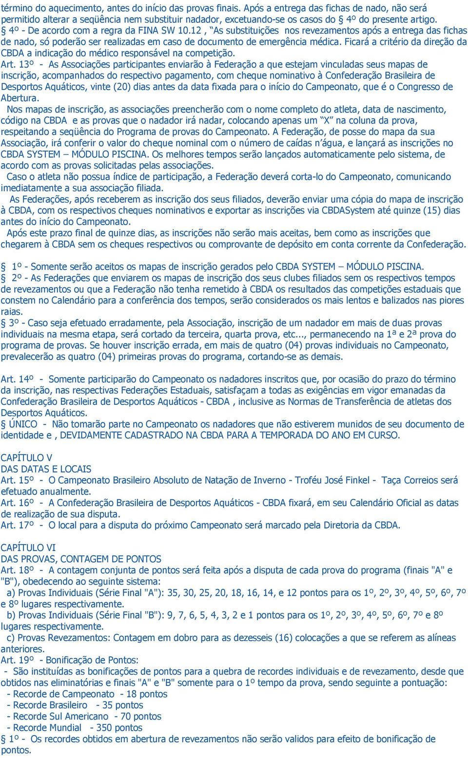 12, As substituições nos revezamentos após a entrega das fichas de nado, só poderão ser realizadas em caso de documento de emergência médica.