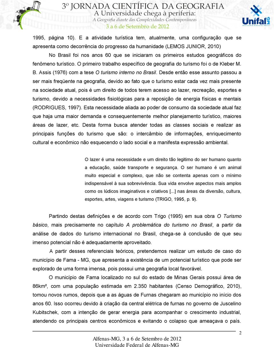 estudos geográficos do fenômeno turístico. O primeiro trabalho específico de geografia do turismo foi o de Kleber M. B. Assis (1976) com a tese O turismo interno no Brasil.