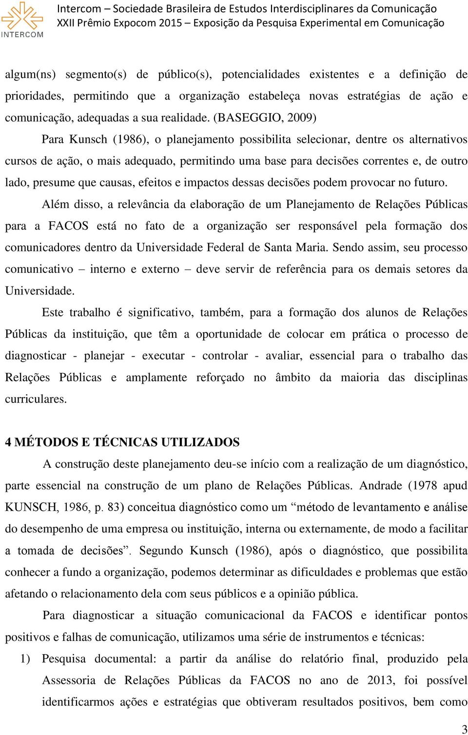 (BASEGGIO, 2009) Para Kunsch (1986), o planejamento possibilita selecionar, dentre os alternativos cursos de ação, o mais adequado, permitindo uma base para decisões correntes e, de outro lado,